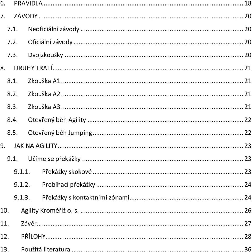 .. 22 9. JAK NA AGILITY... 23 9.1. Učíme se překážky... 23 9.1.1. Překážky skokové... 23 9.1.2. Probíhací překážky... 24 9.1.3. Překážky s kontaktními zónami.