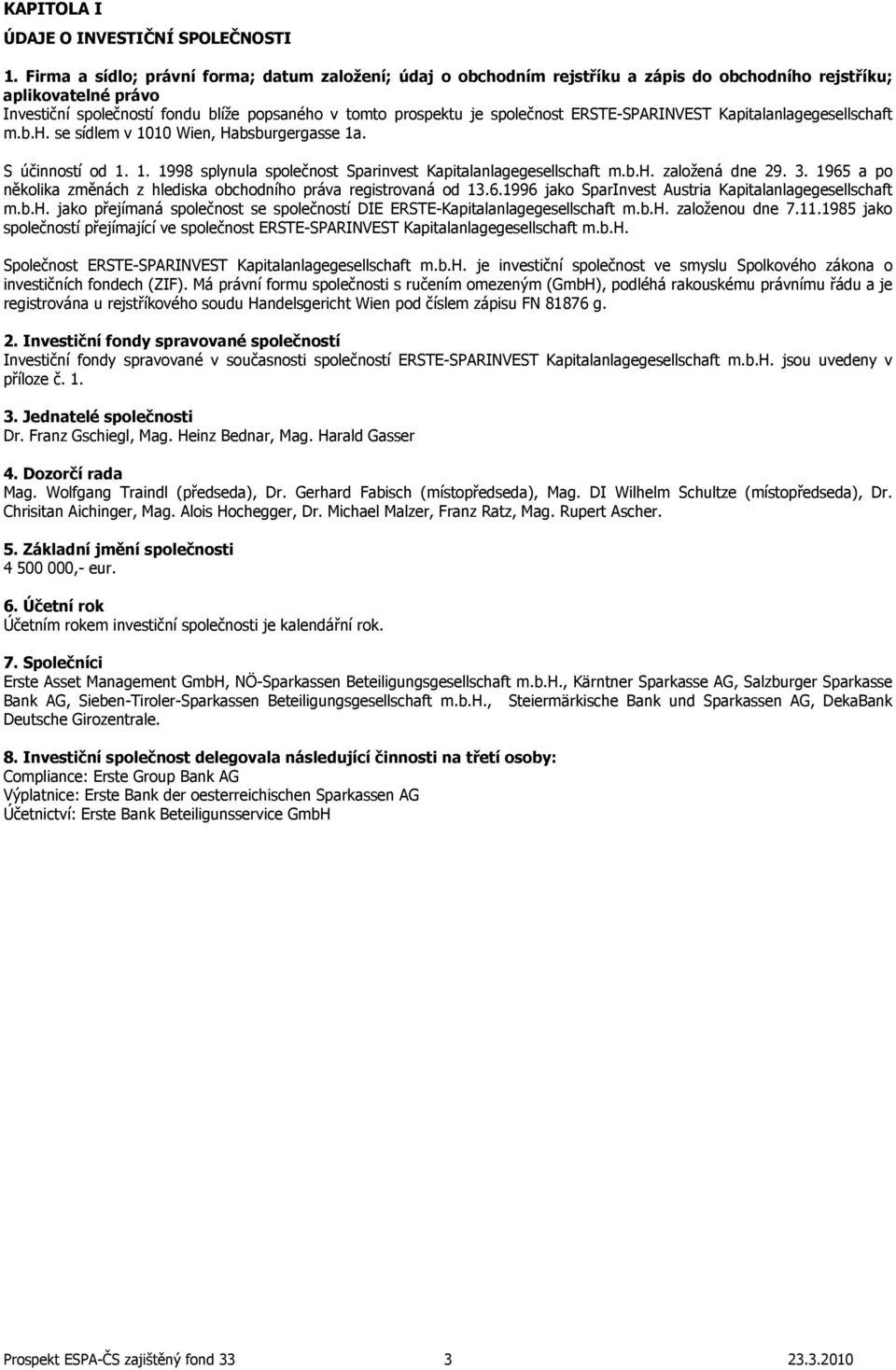 společnost ERSTE-SPARINVEST Kapitalanlagegesellschaft m.b.h. se sídlem v 1010 Wien, Habsburgergasse 1a. S účinností od 1. 1. 1998 splynula společnost Sparinvest Kapitalanlagegesellschaft m.b.h. založená dne 29.