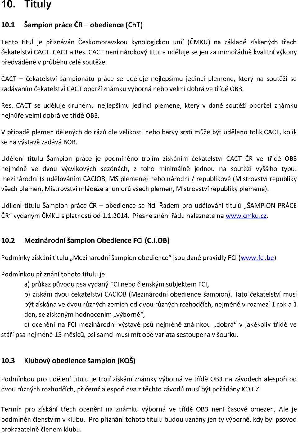 CACT čekatelství šampionátu práce se uděluje nejlepšímu jedinci plemene, který na soutěži se zadáváním čekatelství CACT obdrží známku výborná nebo velmi dobrá ve třídě OB3. Res.