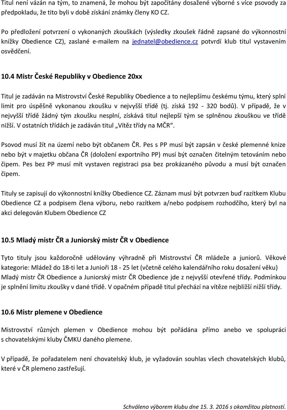 10.4 Mistr České Republiky v Obedience 20xx Titul je zadáván na Mistrovství České Republiky Obedience a to nejlepšímu českému týmu, který splní limit pro úspěšně vykonanou zkoušku v nejvyšší třídě