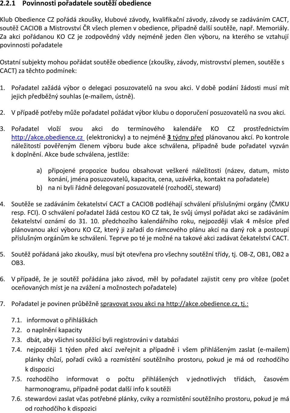 Za akci pořádanou KO CZ je zodpovědný vždy nejméně jeden člen výboru, na kterého se vztahují povinnosti pořadatele Ostatní subjekty mohou pořádat soutěže obedience (zkoušky, závody, mistrovství