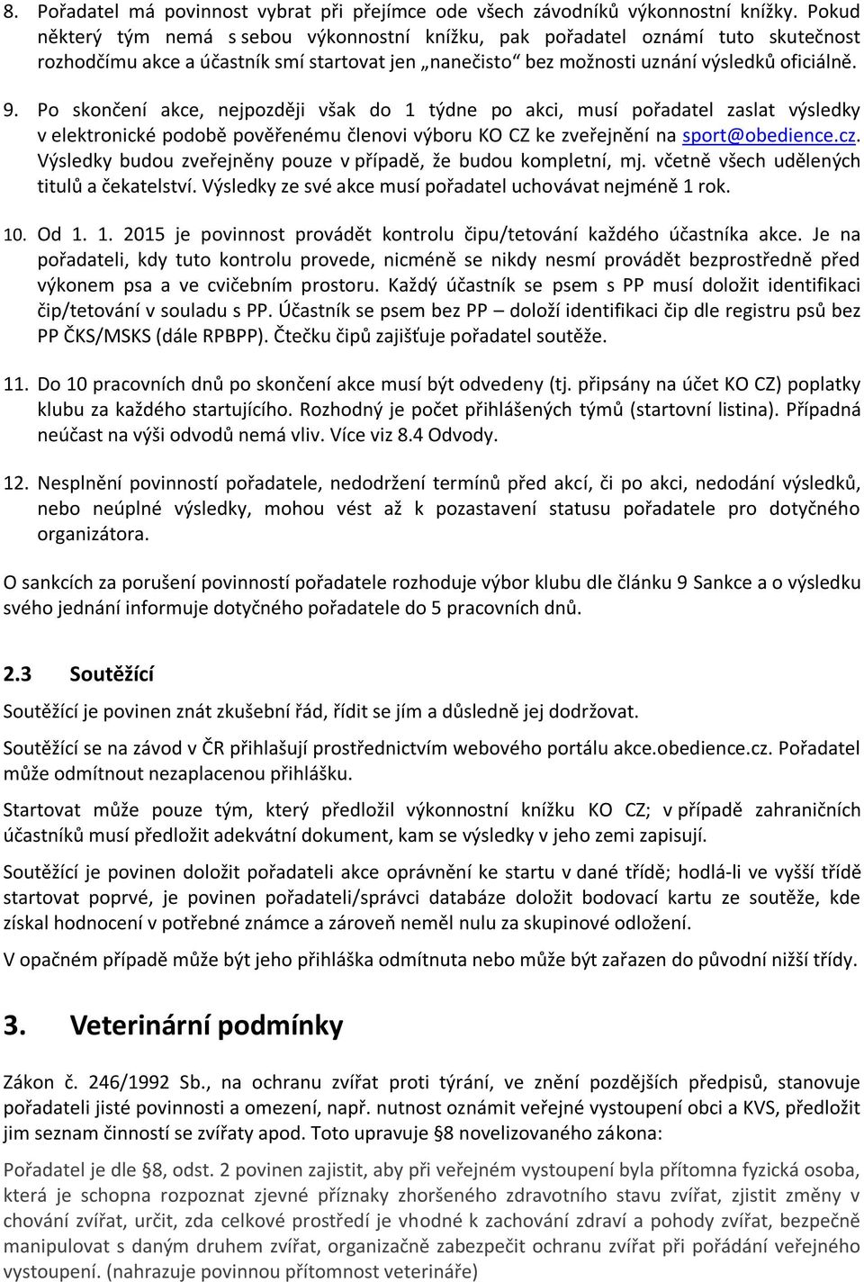 Po skončení akce, nejpozději však do 1 týdne po akci, musí pořadatel zaslat výsledky v elektronické podobě pověřenému členovi výboru KO CZ ke zveřejnění na sport@obedience.cz.