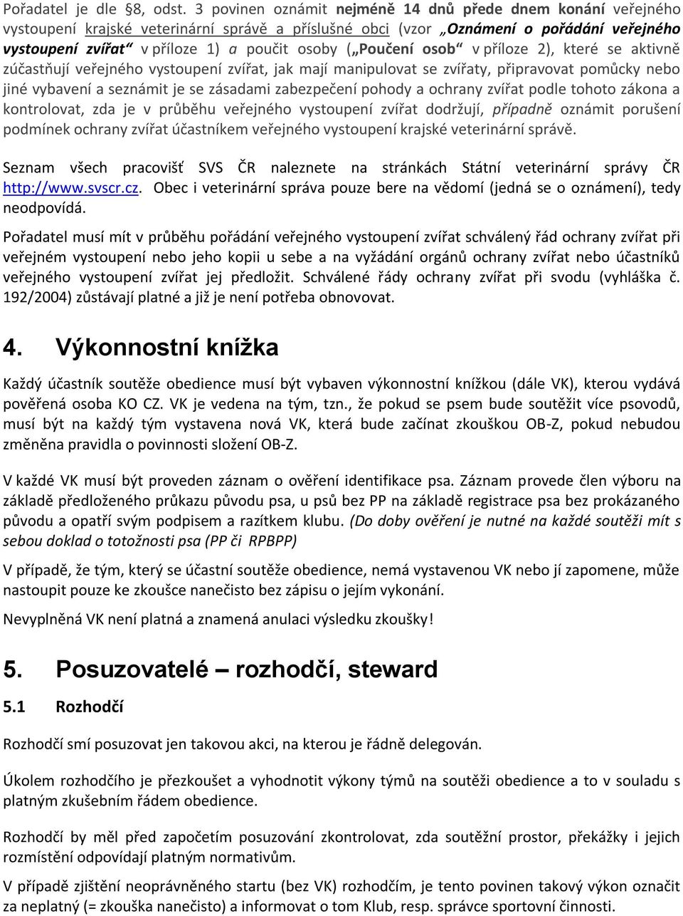 Poučení osob v příloze 2), které se aktivně zúčastňují veřejného vystoupení zvířat, jak mají manipulovat se zvířaty, připravovat pomůcky nebo jiné vybavení a seznámit je se zásadami zabezpečení