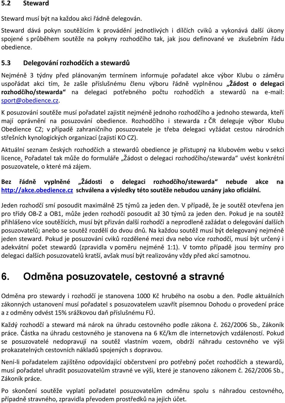 3 Delegování rozhodčích a stewardů Nejméně 3 týdny před plánovaným termínem informuje pořadatel akce výbor Klubu o záměru uspořádat akci tím, že zašle příslušnému členu výboru řádně vyplněnou Žádost