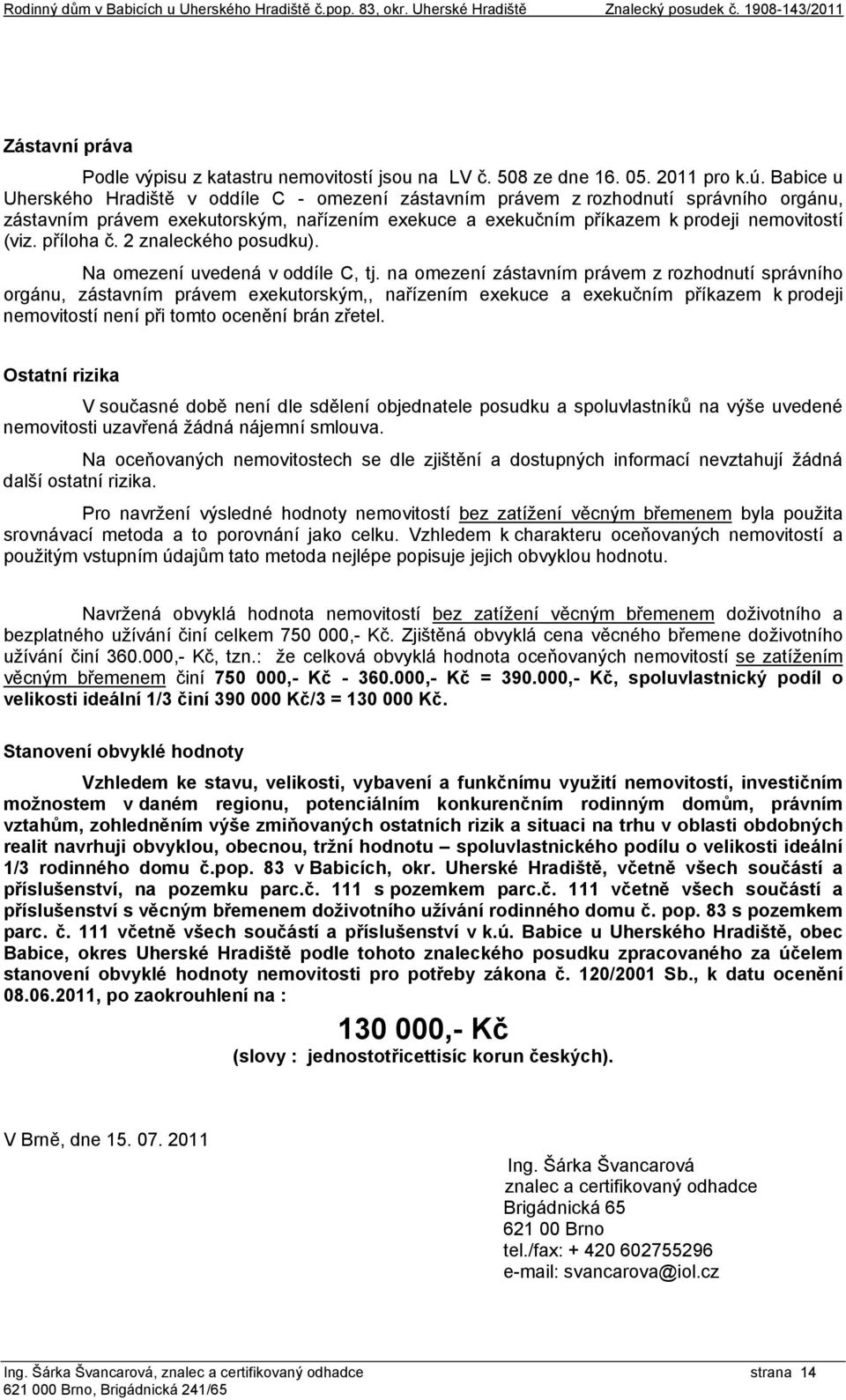 Babice u Uherského Hradiště v oddíle C - omezení zástavním právem z rozhodnutí správního orgánu, zástavním právem exekutorským, nařízením exekuce a exekučním příkazem k prodeji nemovitostí (viz.