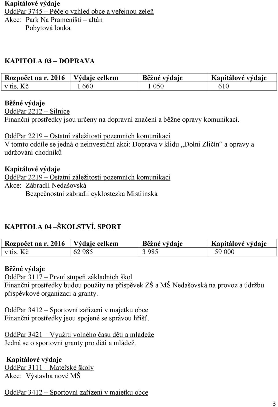 OddPar 2219 Ostatní záležitosti pozemních komunikací V tomto oddíle se jedná o neinvestiční akci: Doprava v klidu Dolní Zličín a opravy a udržování chodníků Kapitálové výdaje OddPar 2219 Ostatní