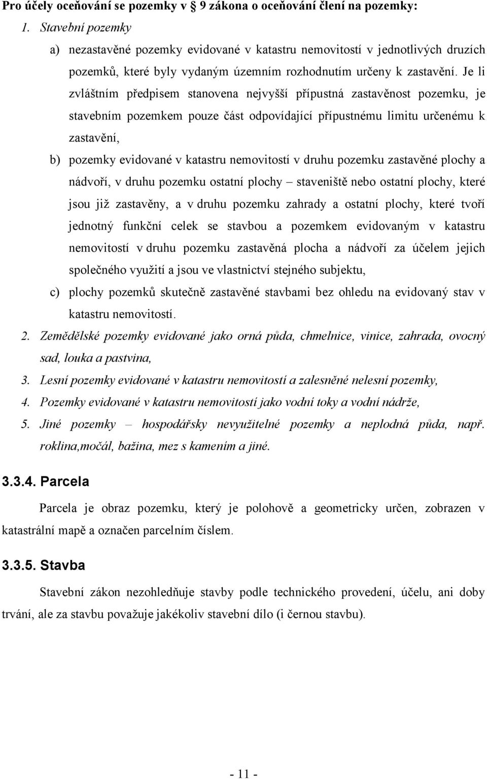 Je li zvláštním předpisem stanovena nejvyšší přípustná zastavěnost pozemku, je stavebním pozemkem pouze část odpovídající přípustnému limitu určenému k zastavění, b) pozemky evidované v katastru