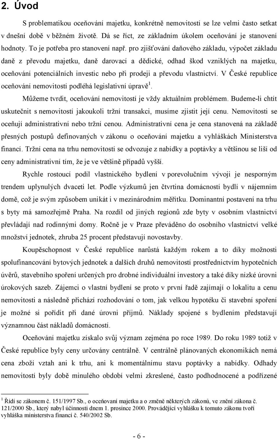 pro zjišťování daňového základu, výpočet základu daně z převodu majetku, daně darovací a dědické, odhad škod vzniklých na majetku, oceňování potenciálních investic nebo při prodeji a převodu