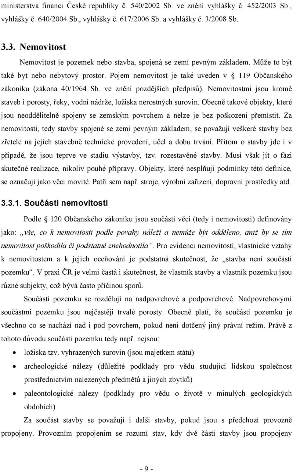 Nemovitostmi jsou kromě staveb i porosty, řeky, vodní nádrže, ložiska nerostných surovin.