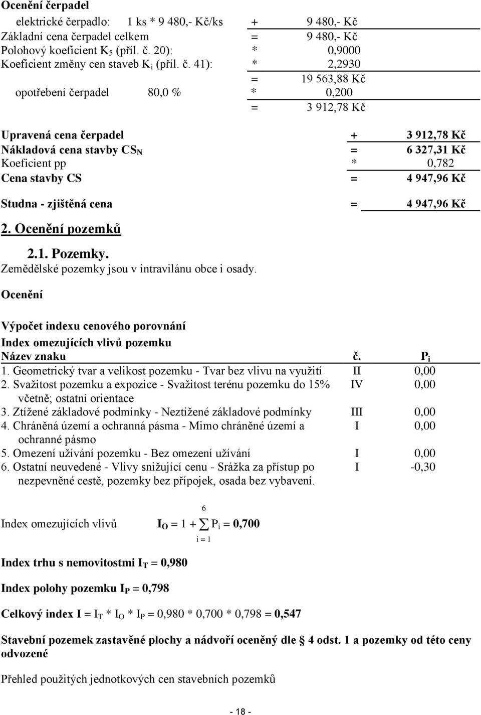 947,96 Kč Studna - zjištěná cena = 4 947,96 Kč 2. Ocenění pozemků 2.1. Pozemky. Zemědělské pozemky jsou v intravilánu obce i osady.