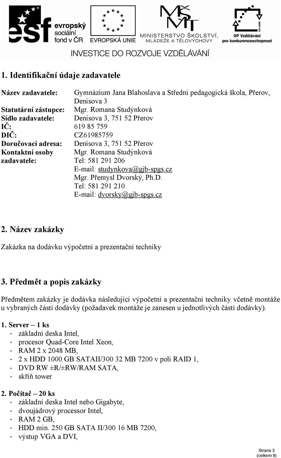 Romana Studýnková zadavatele: Tel: 581 291 206 E-mail: studynkova@gjb-spgs.cz Mgr. Přemysl Dvorský, Ph.D. Tel: 581 291 210 E-mail: dvorsky@gjb-spgs.cz 2.