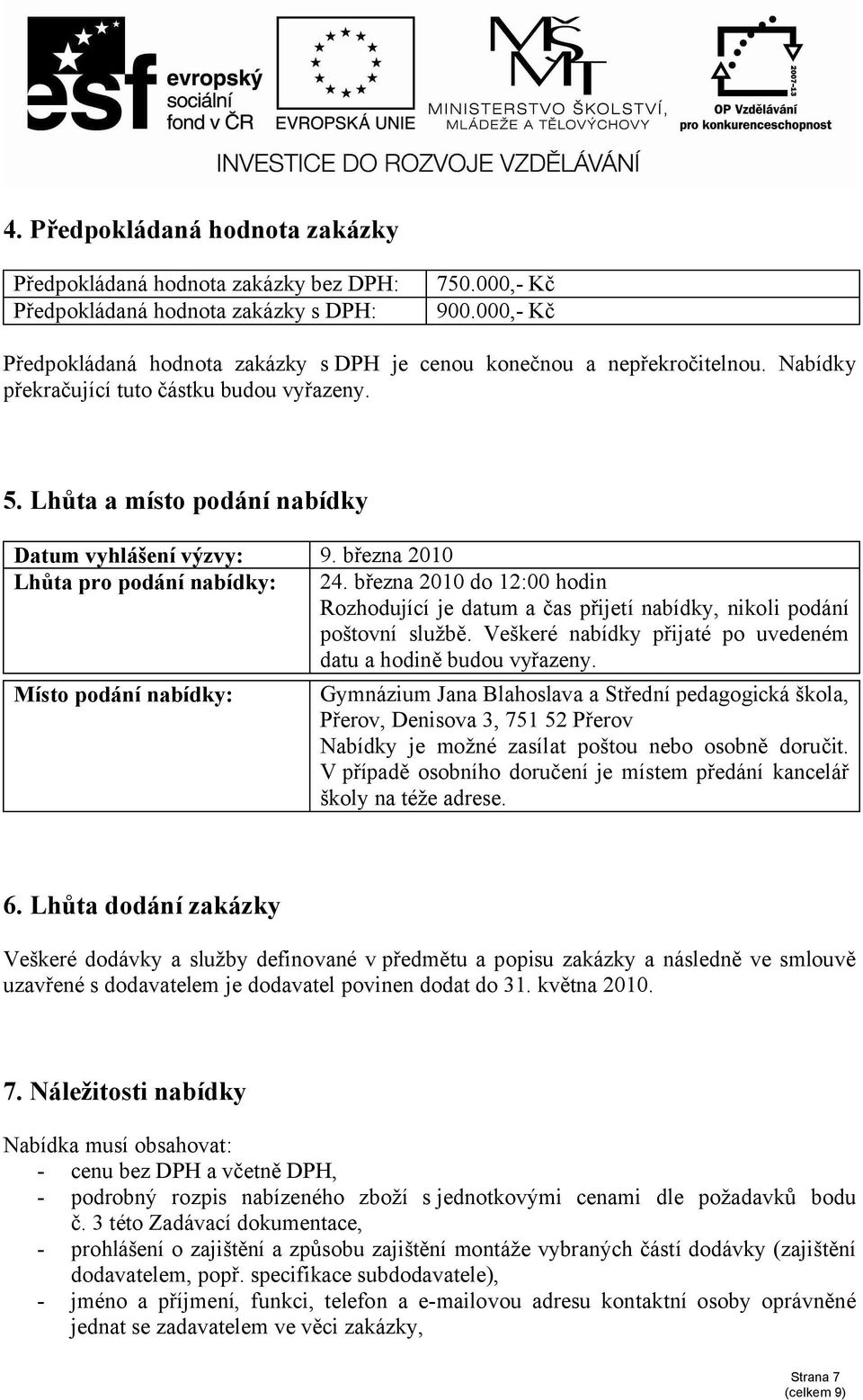 března 2010 Lhůta pro podání nabídky: 24. března 2010 do 12:00 hodin Rozhodující je datum a čas přijetí nabídky, nikoli podání poštovní službě.