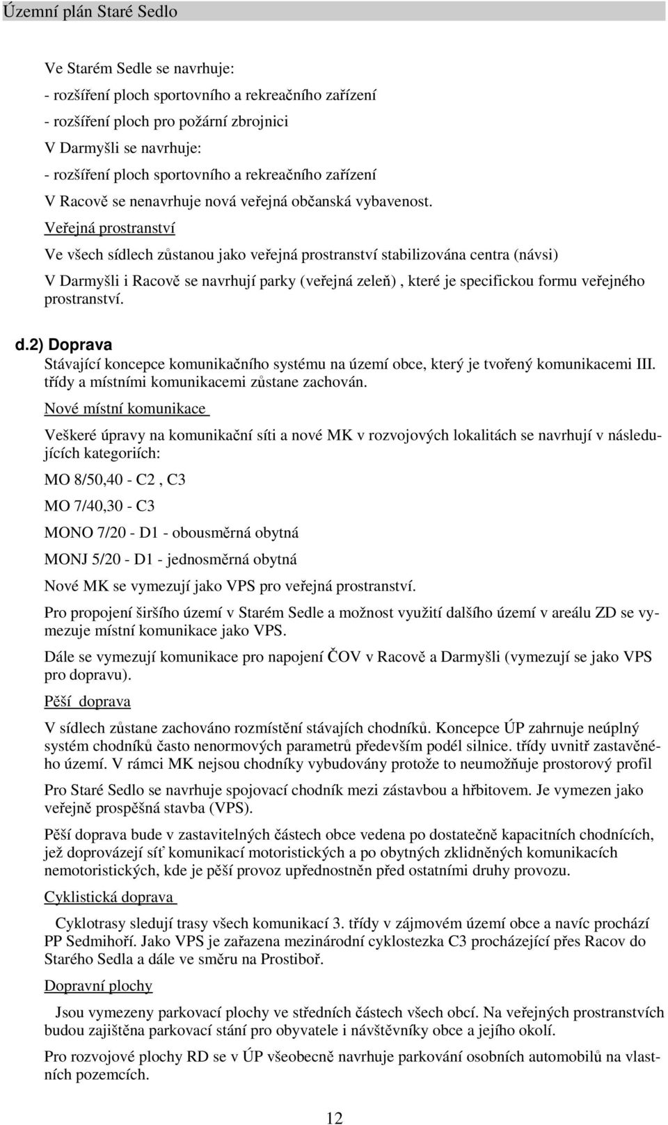 Veřejná prostranství Ve všech sídlech zůstanou jako veřejná prostranství stabilizována centra (návsi) V Darmyšli i Racově se navrhují parky (veřejná zeleň), které je specifickou formu veřejného