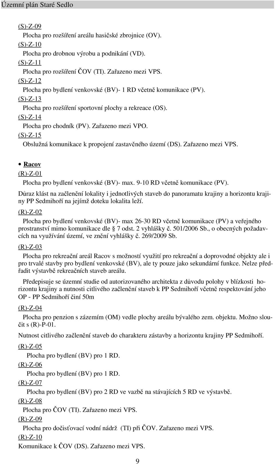 (S)-Z-15 Obslužná komunikace k propojení zastavěného území (DS). Zařazeno mezi VPS. Racov (R)-Z-01 Plocha pro bydlení venkovské (BV)- max. 9-10 RD včetně komunikace (PV).