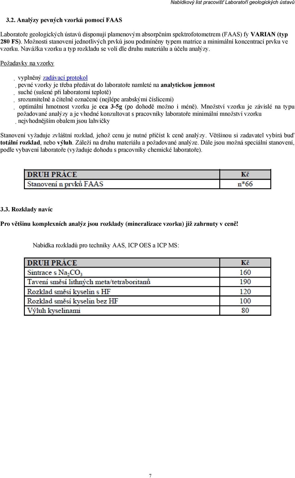 vyplněný zadávací protokol pevné vzorky je třeba předávat do laboratoře namleté na analytickou jemnost suché (sušené při laboratorní teplotě) srozumitelně a čitelně označené (nejlépe arabskými