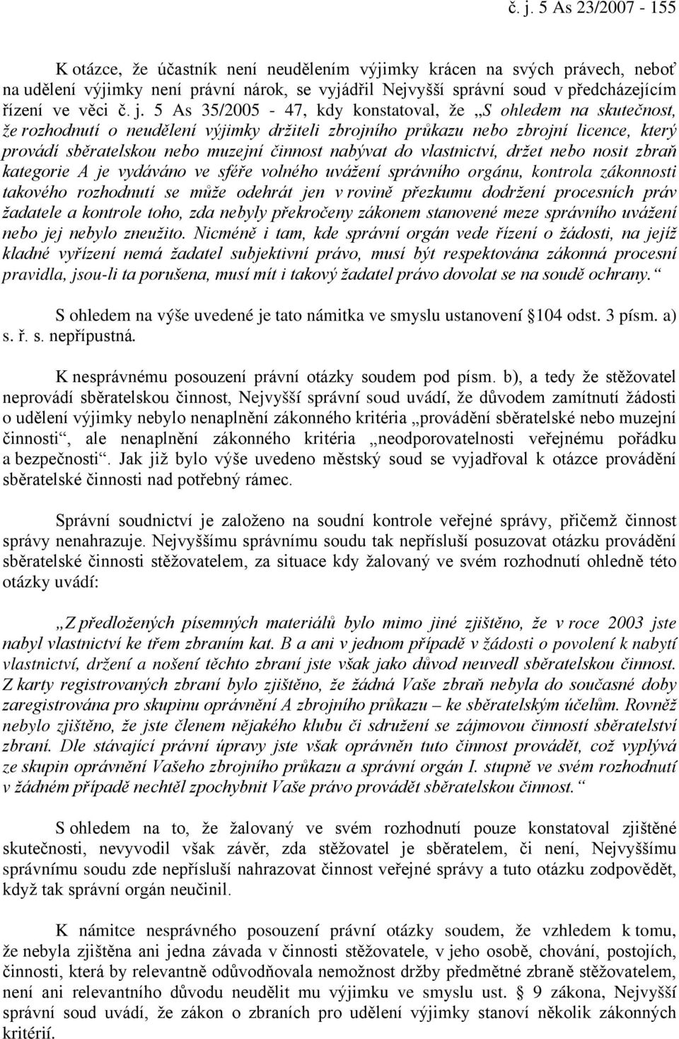 5 As 35/2005-47, kdy konstatoval, že S ohledem na skutečnost, že rozhodnutí o neudělení výjimky držiteli zbrojního průkazu nebo zbrojní licence, který provádí sběratelskou nebo muzejní činnost