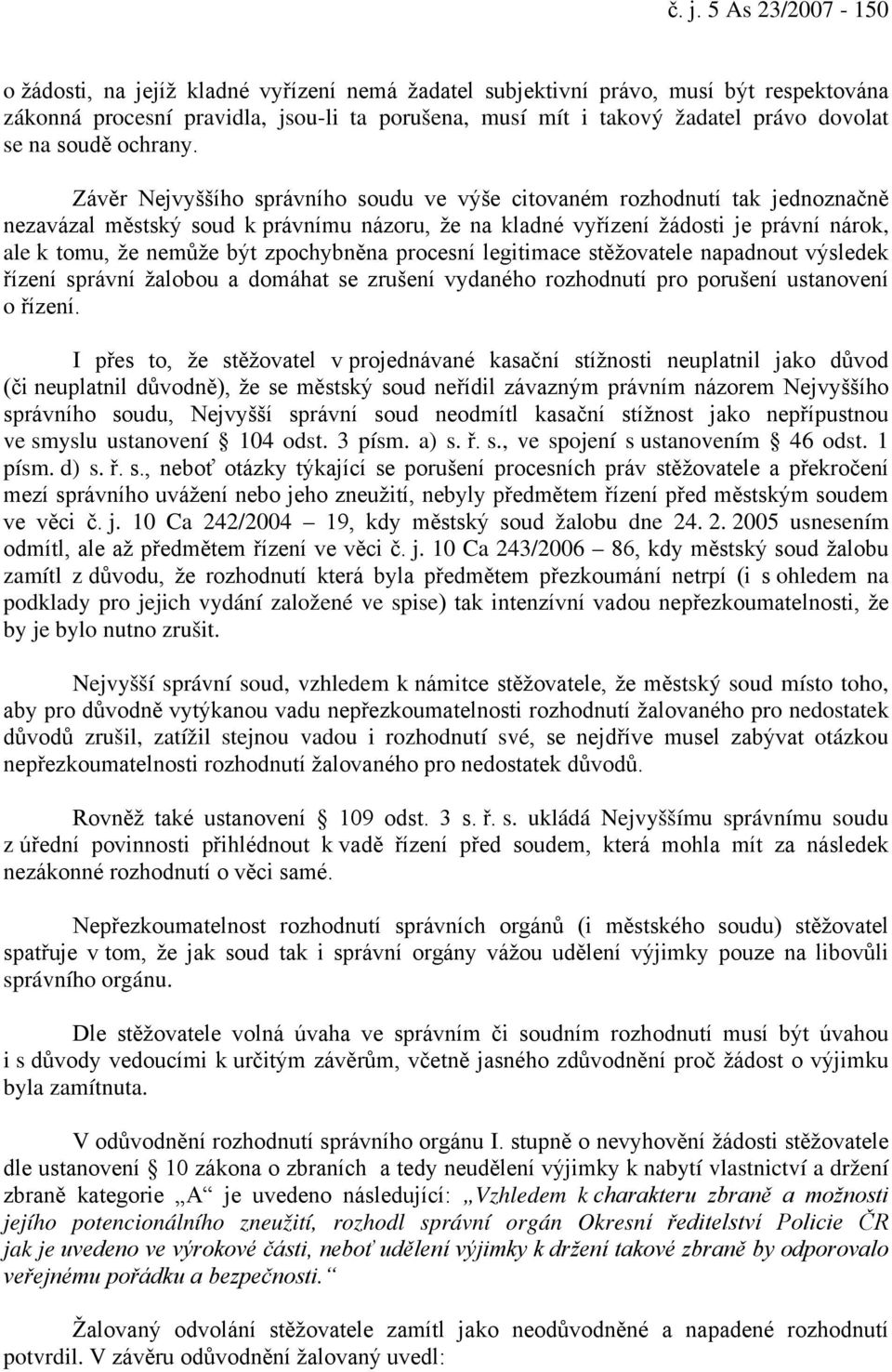 Závěr Nejvyššího správního soudu ve výše citovaném rozhodnutí tak jednoznačně nezavázal městský soud k právnímu názoru, že na kladné vyřízení žádosti je právní nárok, ale k tomu, že nemůže být