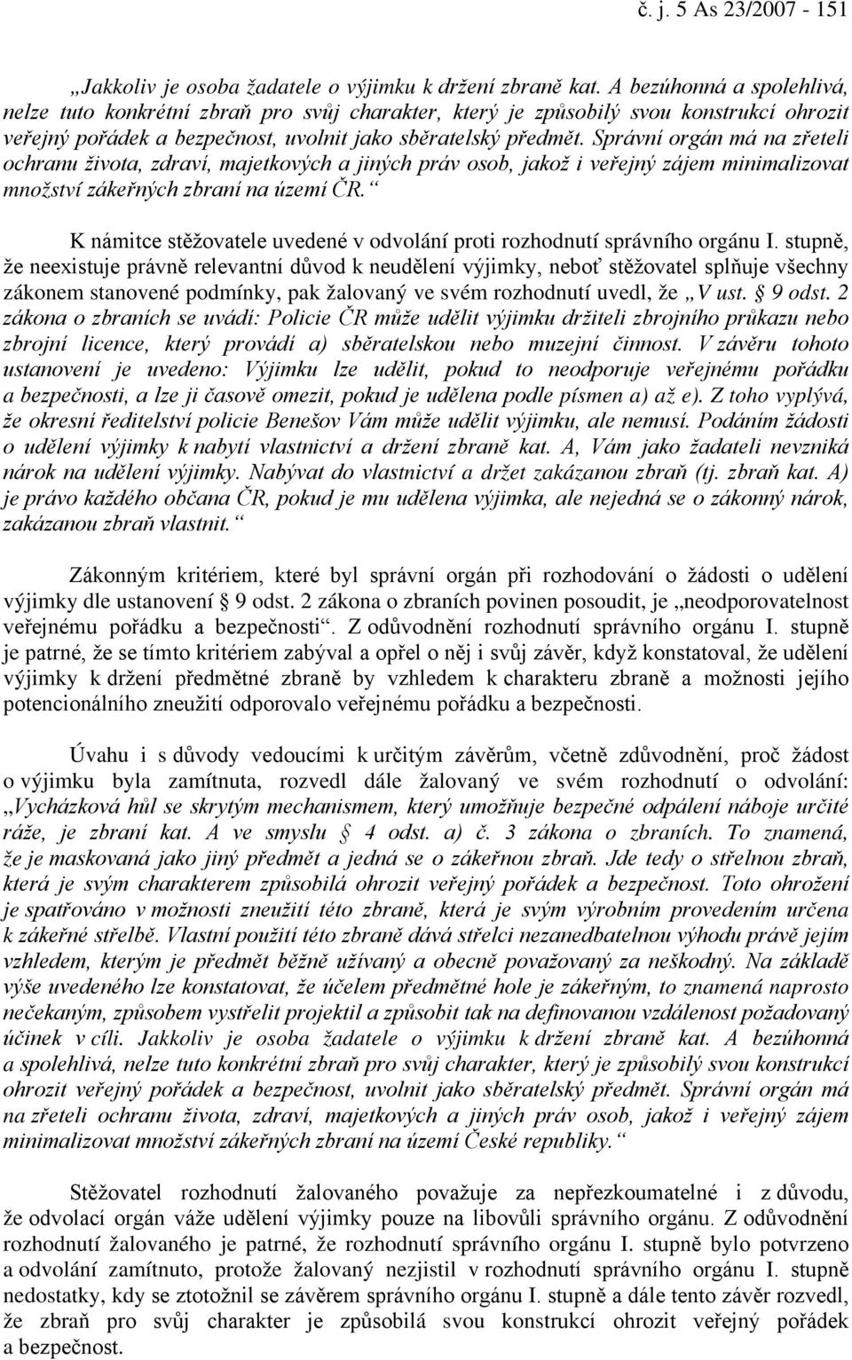 Správní orgán má na zřeteli ochranu života, zdraví, majetkových a jiných práv osob, jakož i veřejný zájem minimalizovat množství zákeřných zbraní na území ČR.