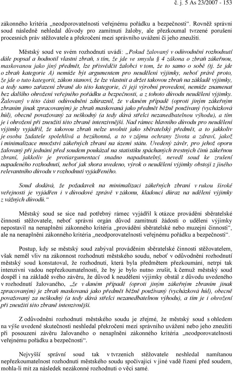 Městský soud ve svém rozhodnutí uvádí: Pokud žalovaný v odůvodnění rozhodnutí dále popsal a hodnotil vlastní zbraň, s tím, že jde ve smyslu 4 zákona o zbraň zákeřnou, maskovanou jako jiný předmět,