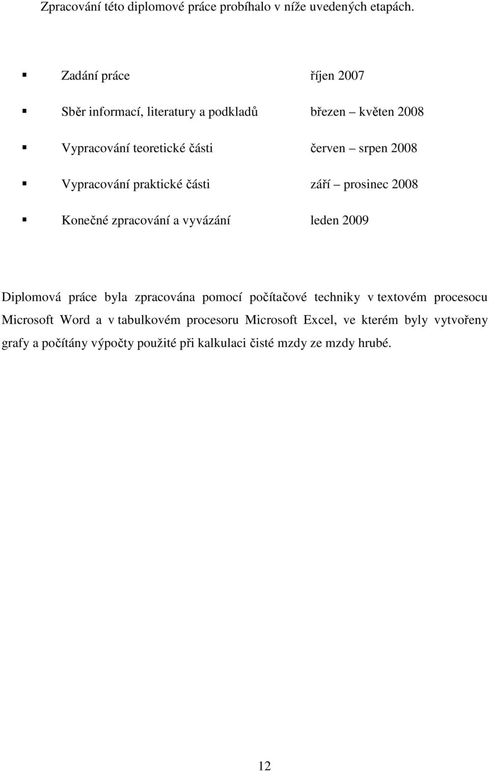 Vypracování praktické části září prosinec 2008 Konečné zpracování a vyvázání leden 2009 Diplomová práce byla zpracována pomocí