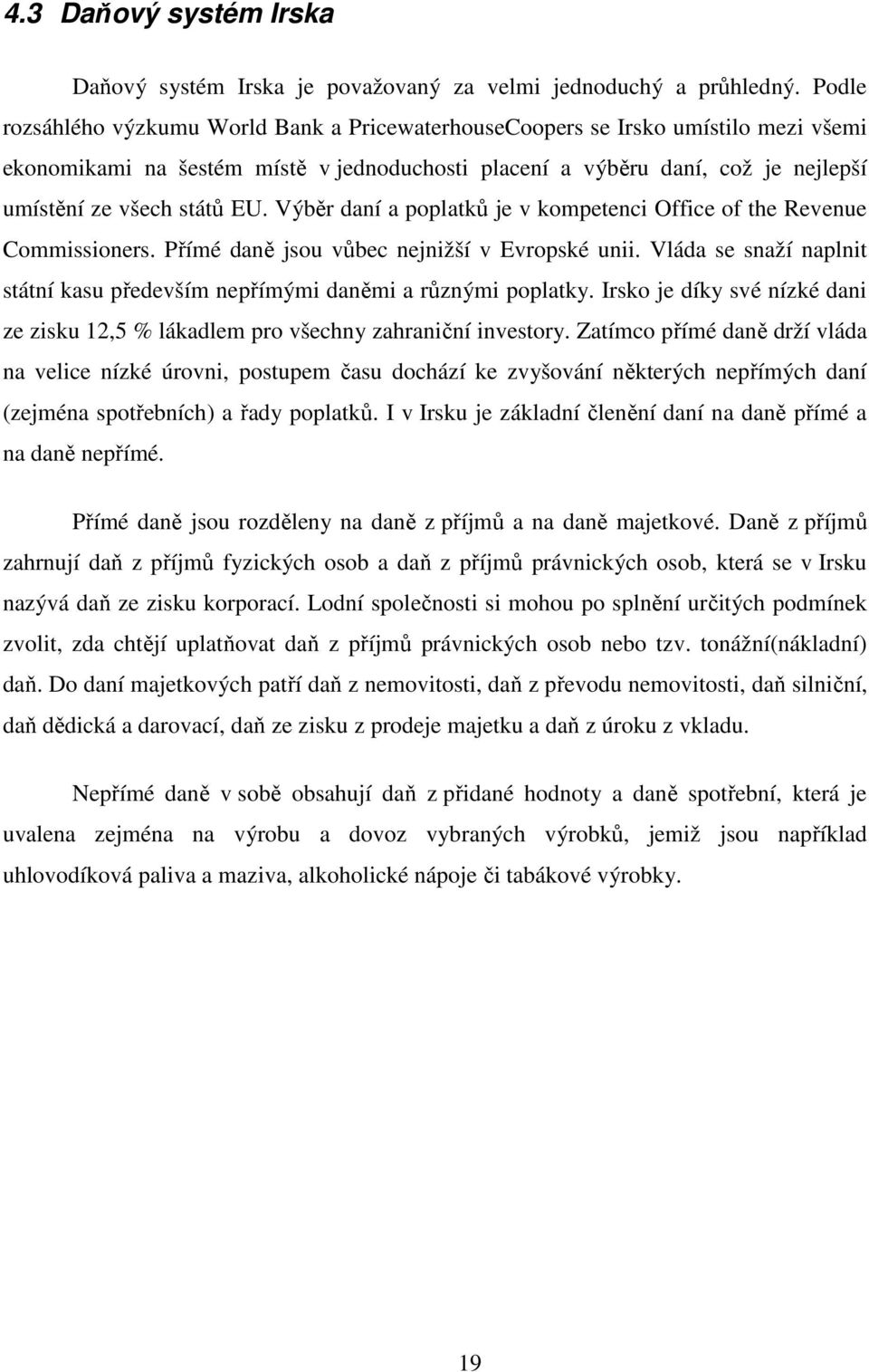 Výběr daní a poplatků je v kompetenci Office of the Revenue Commissioners. Přímé daně jsou vůbec nejnižší v Evropské unii.