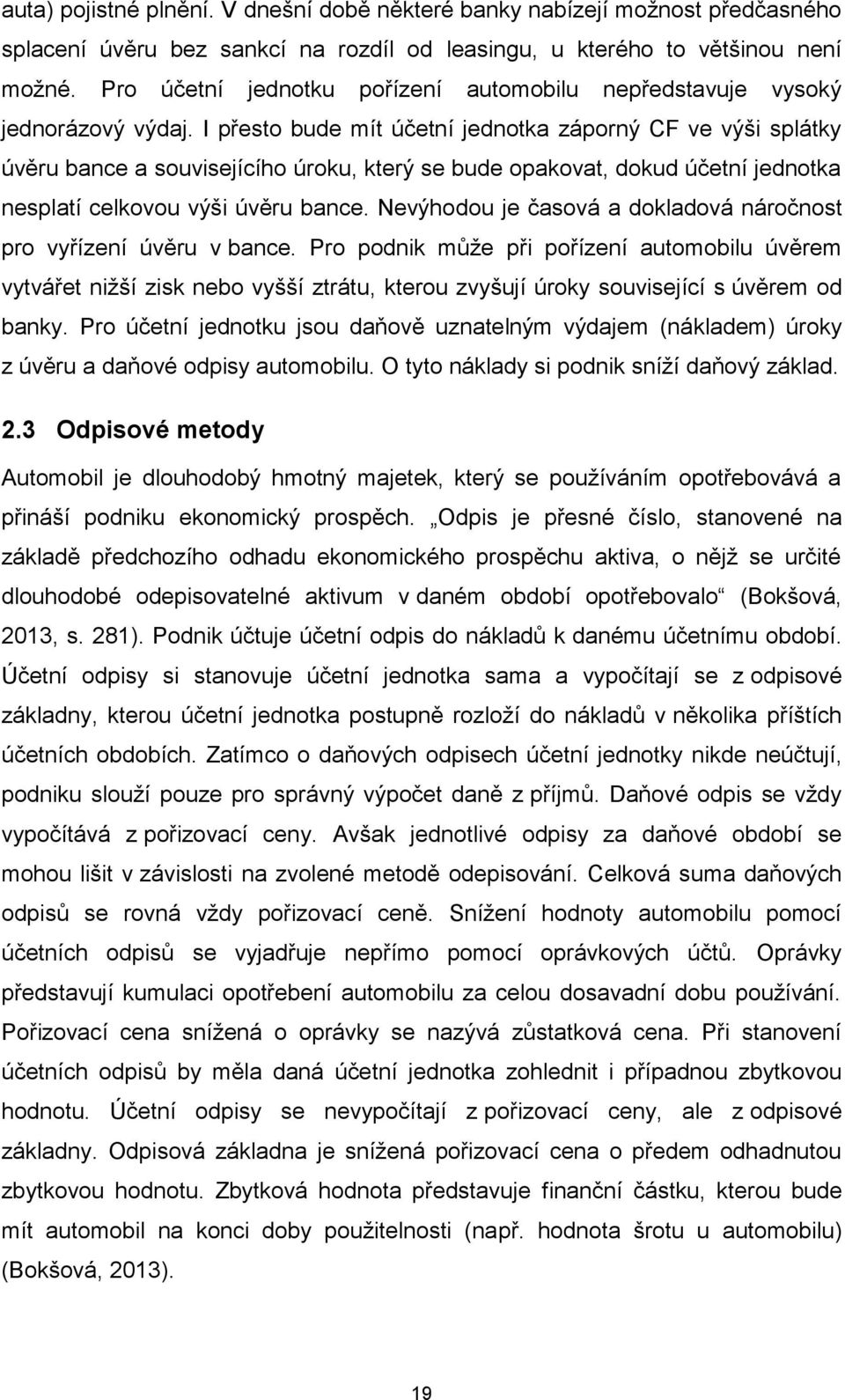 I přesto bude mít účetní jednotka záporný CF ve výši splátky úvěru bance a souvisejícího úroku, který se bude opakovat, dokud účetní jednotka nesplatí celkovou výši úvěru bance.