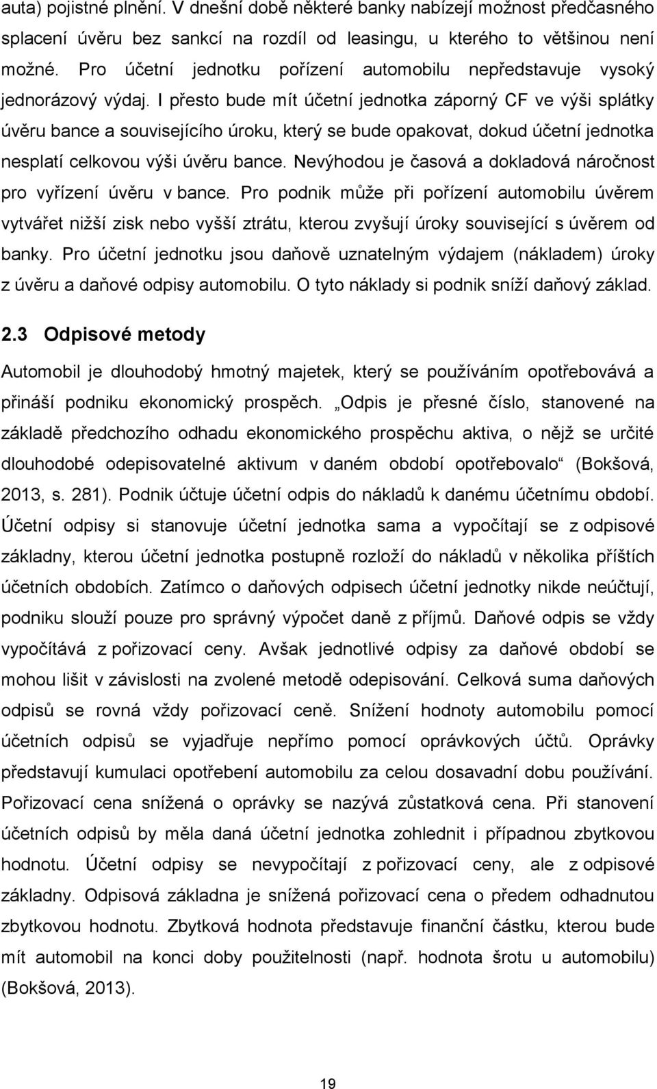 I přesto bude mít účetní jednotka záporný CF ve výši splátky úvěru bance a souvisejícího úroku, který se bude opakovat, dokud účetní jednotka nesplatí celkovou výši úvěru bance.