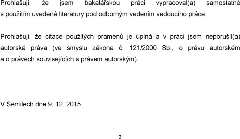 Prohlašuji, že citace použitých pramenů je úplná a v práci jsem neporušil(a) autorská