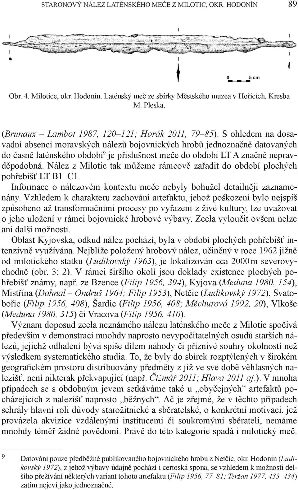 S ohledem na dosavadní absenci moravských nálezů bojovnických hrobů jednoznačně datovaných do časně laténského období 9 je příslušnost meče do období LT A značně nepravděpodobná.