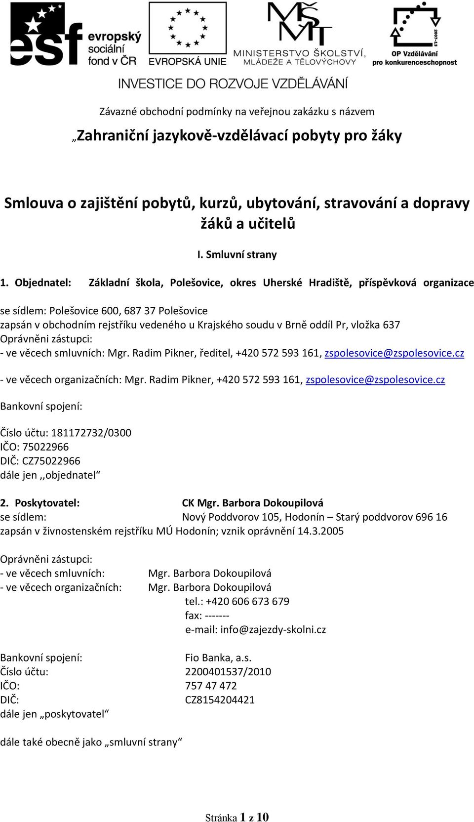 Objednatel: Základní škola, Polešovice, okres Uherské Hradiště, příspěvková organizace se sídlem: Polešovice 600, 687 37 Polešovice zapsán v obchodním rejstříku vedeného u Krajského soudu v Brně