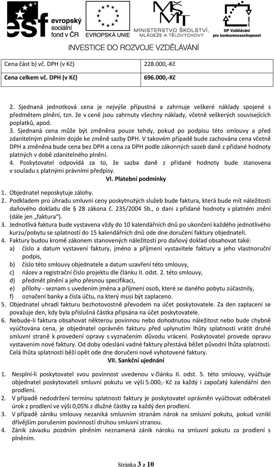 Sjednaná cena může být změněna pouze tehdy, pokud po podpisu této smlouvy a před zdanitelným plněním dojde ke změně sazby DPH.