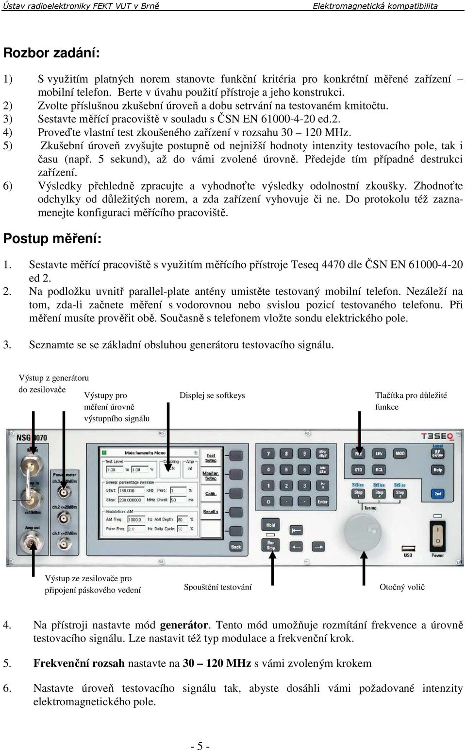 5) Zkušební úroveň zvyšujte postupně od nejnižší hodnoty intenzity testovacího pole, tak i času (např. 5 sekund), až do vámi zvolené úrovně. Předejde tím případné destrukci zařízení.