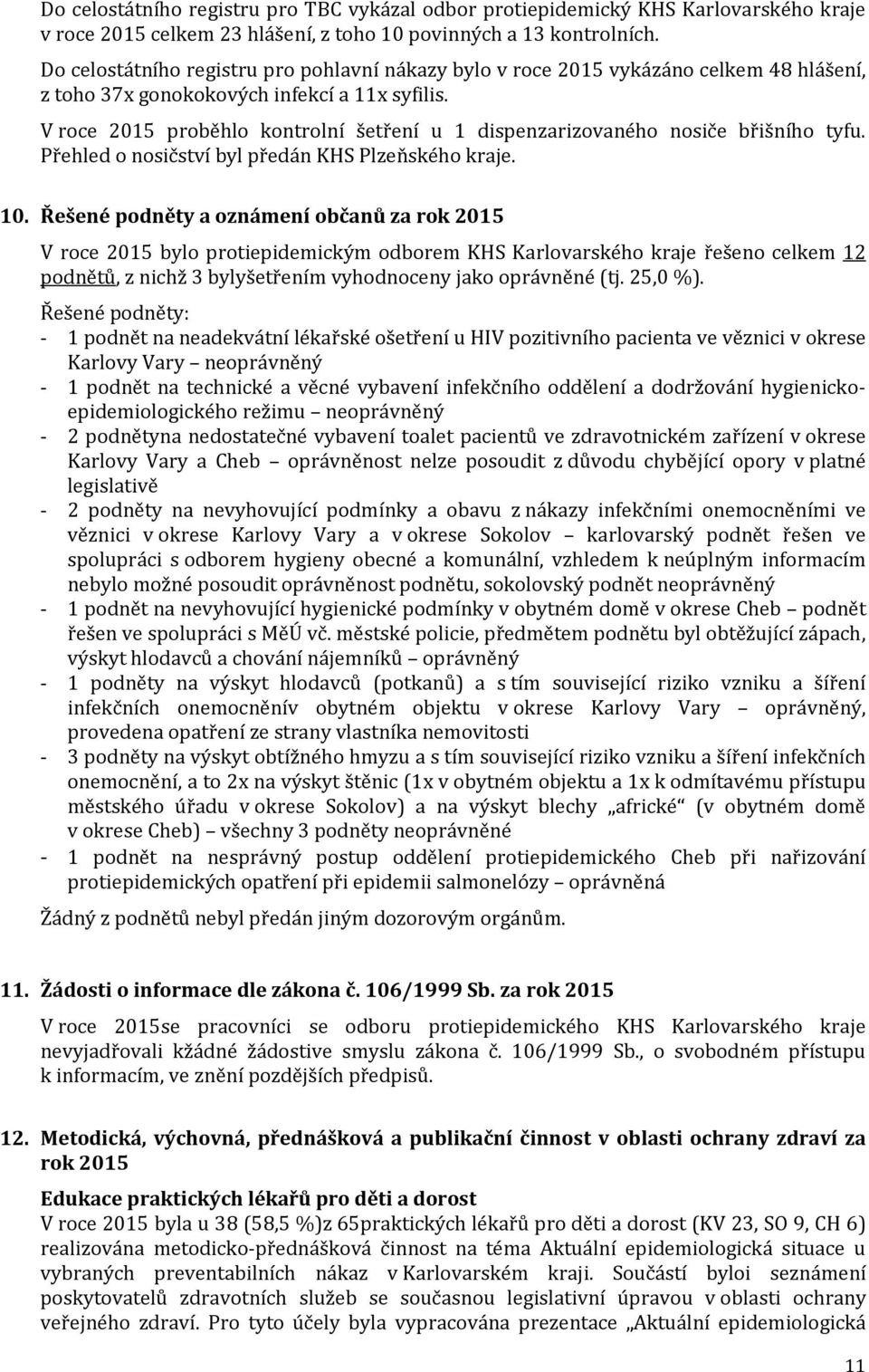 V roce 2015 proběhlo kontrolní šetření u 1 dispenzarizovaného nosiče břišního tyfu. Přehled o nosičství byl předán KHS Plzeňského kraje. 10.