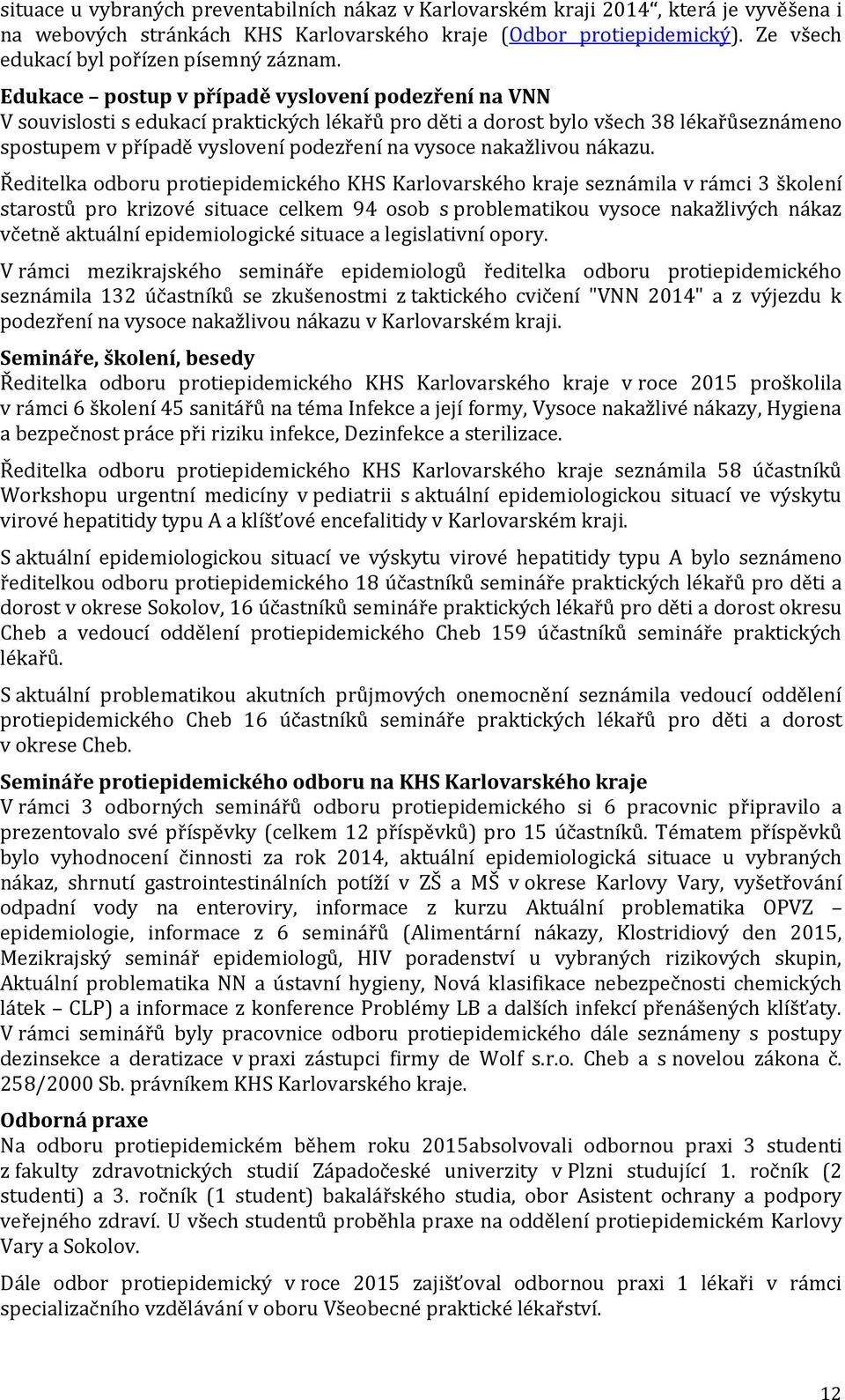 Edukace postup v případě vyslovení podezření na VNN V souvislosti s edukací praktických lékařů pro děti a dorost bylo všech 38 lékařůseznámeno spostupem v případě vyslovení podezření na vysoce