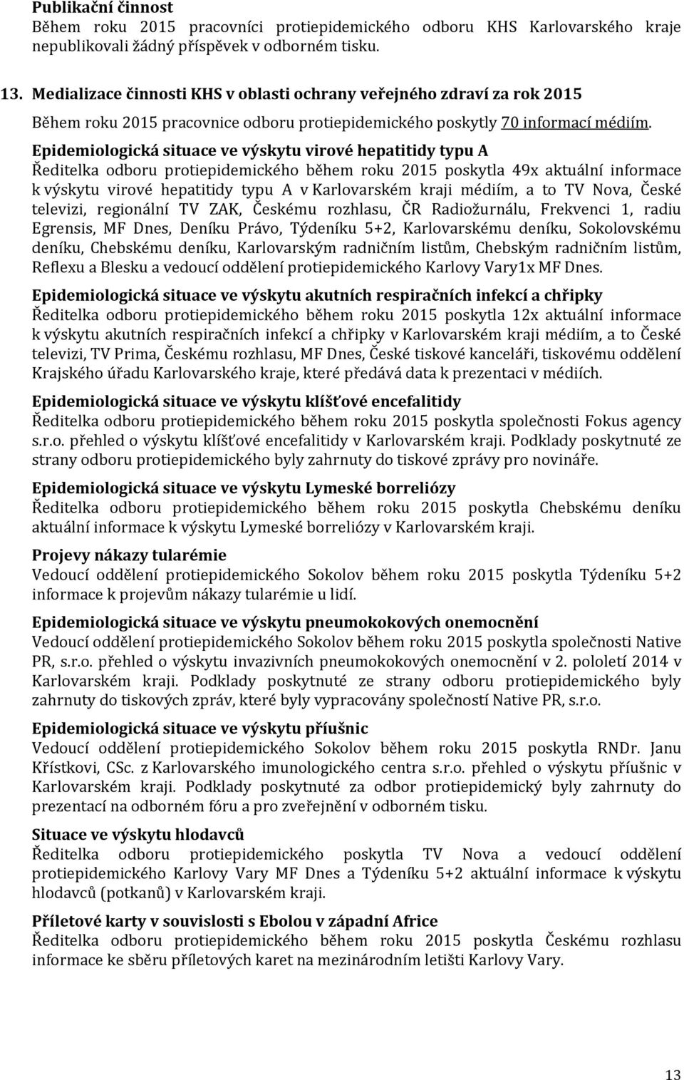 Epidemiologická situace ve výskytu virové hepatitidy typu A Ředitelka odboru protiepidemického během roku 2015 poskytla 49x aktuální informace k výskytu virové hepatitidy typu A v Karlovarském kraji