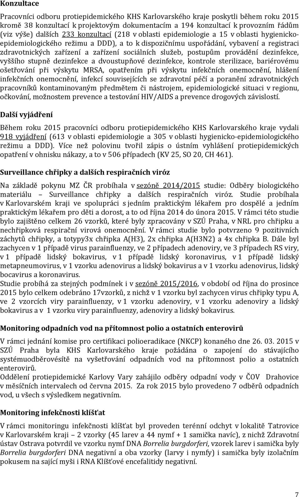 sociálních služeb, postupům provádění dezinfekce, vyššího stupně dezinfekce a dvoustupňové dezinfekce, kontrole sterilizace, bariérovému ošetřování při výskytu MRSA, opatřením při výskytu infekčních