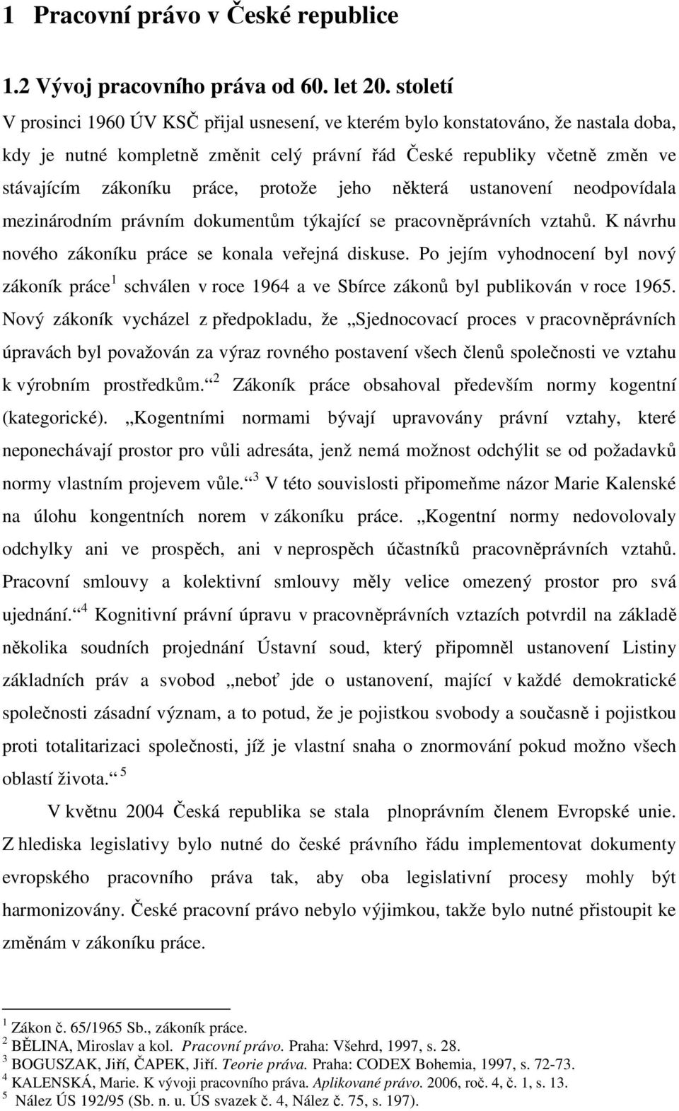 protože jeho některá ustanovení neodpovídala mezinárodním právním dokumentům týkající se pracovněprávních vztahů. K návrhu nového zákoníku práce se konala veřejná diskuse.