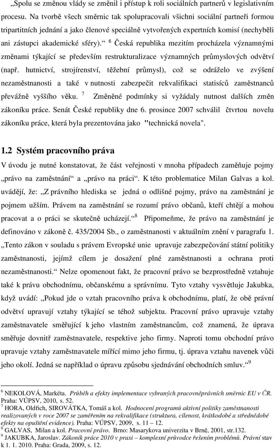 6 Česká republika mezitím procházela významnými změnami týkající se především restrukturalizace významných průmyslových odvětví (např.