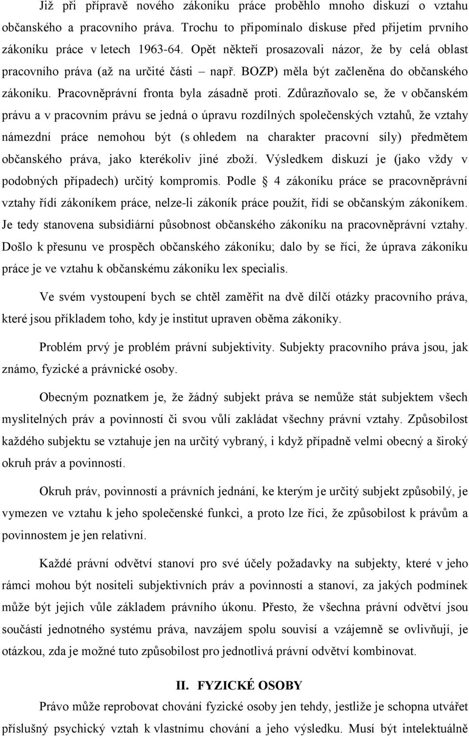 Zdůrazňovalo se, že v občanském právu a v pracovním právu se jedná o úpravu rozdílných společenských vztahů, že vztahy námezdní práce nemohou být (s ohledem na charakter pracovní síly) předmětem