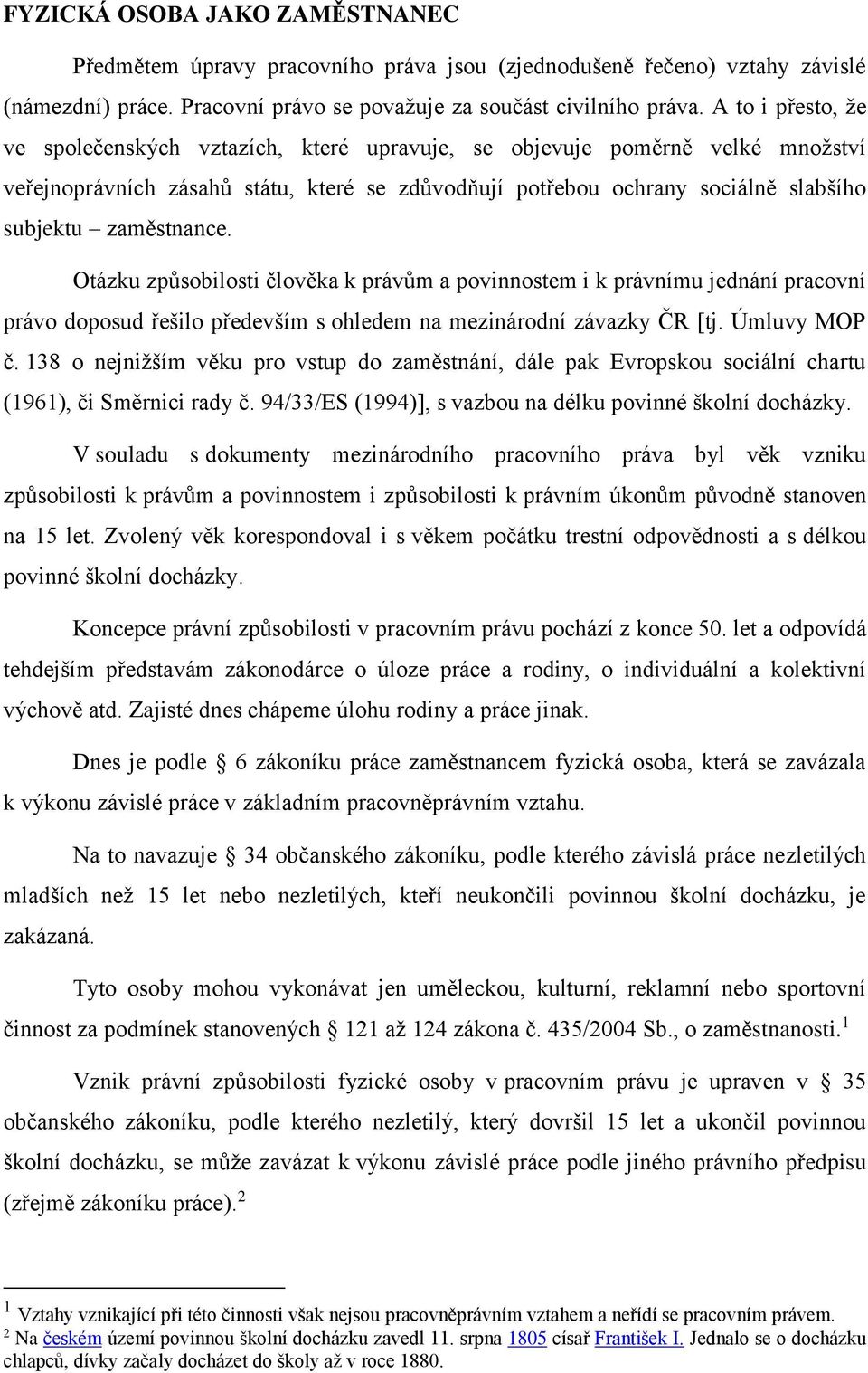 zaměstnance. Otázku způsobilosti člověka k právům a povinnostem i k právnímu jednání pracovní právo doposud řešilo především s ohledem na mezinárodní závazky ČR [tj. Úmluvy MOP č.