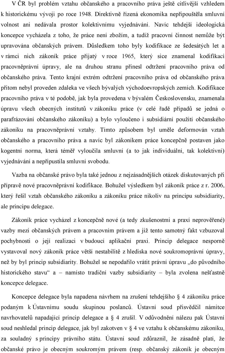 Navíc tehdejší ideologická koncepce vycházela z toho, že práce není zbožím, a tudíž pracovní činnost nemůže být upravována občanských právem.