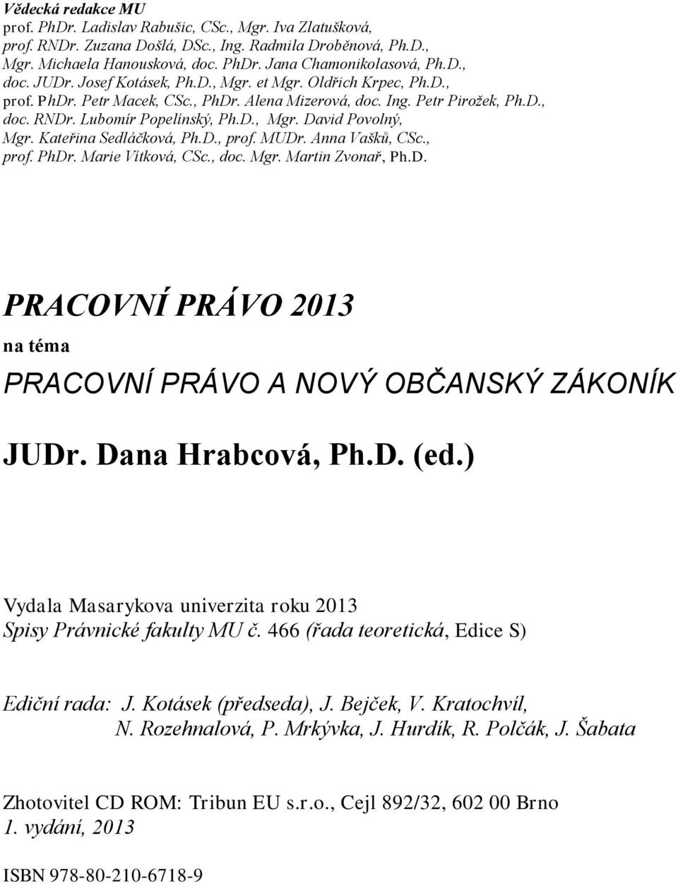 Kateřina Sedláčková, Ph.D., prof. MUDr. Anna Vašků, CSc., prof. PhDr. Marie Vítková, CSc., doc. Mgr. Martin Zvonař, Ph.D. PRACOVNÍ PRÁVO 2013 na téma PRACOVNÍ PRÁVO A NOVÝ OBČANSKÝ ZÁKONÍK JUDr.