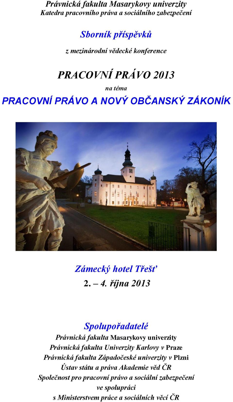 října 2013 Spolupořadatelé Právnická fakulta Masarykovy univerzity Právnická fakulta Univerzity Karlovy v Praze Právnická fakulta