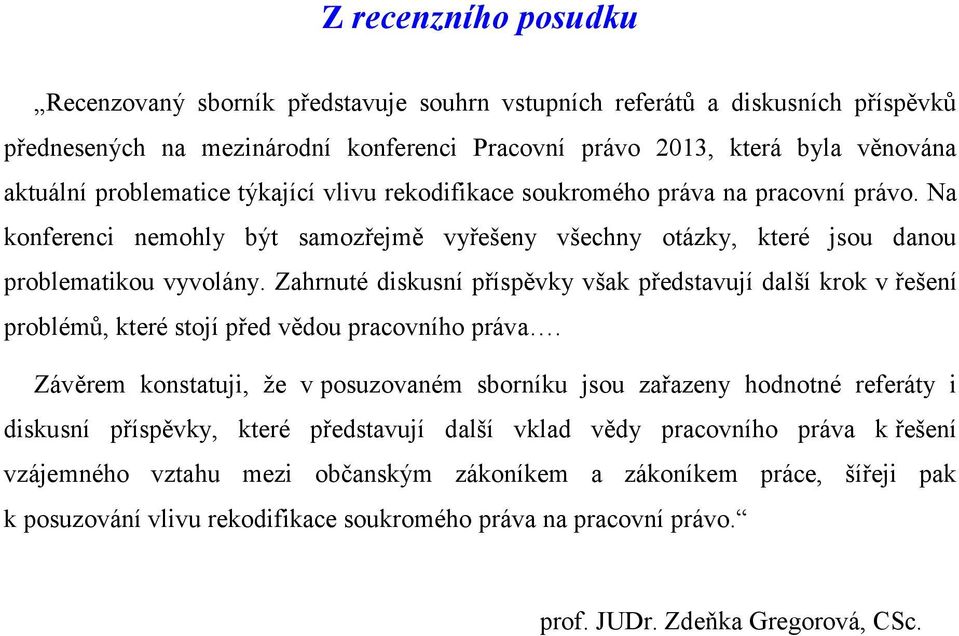 Zahrnuté diskusní příspěvky však představují další krok v řešení problémů, které stojí před vědou pracovního práva.