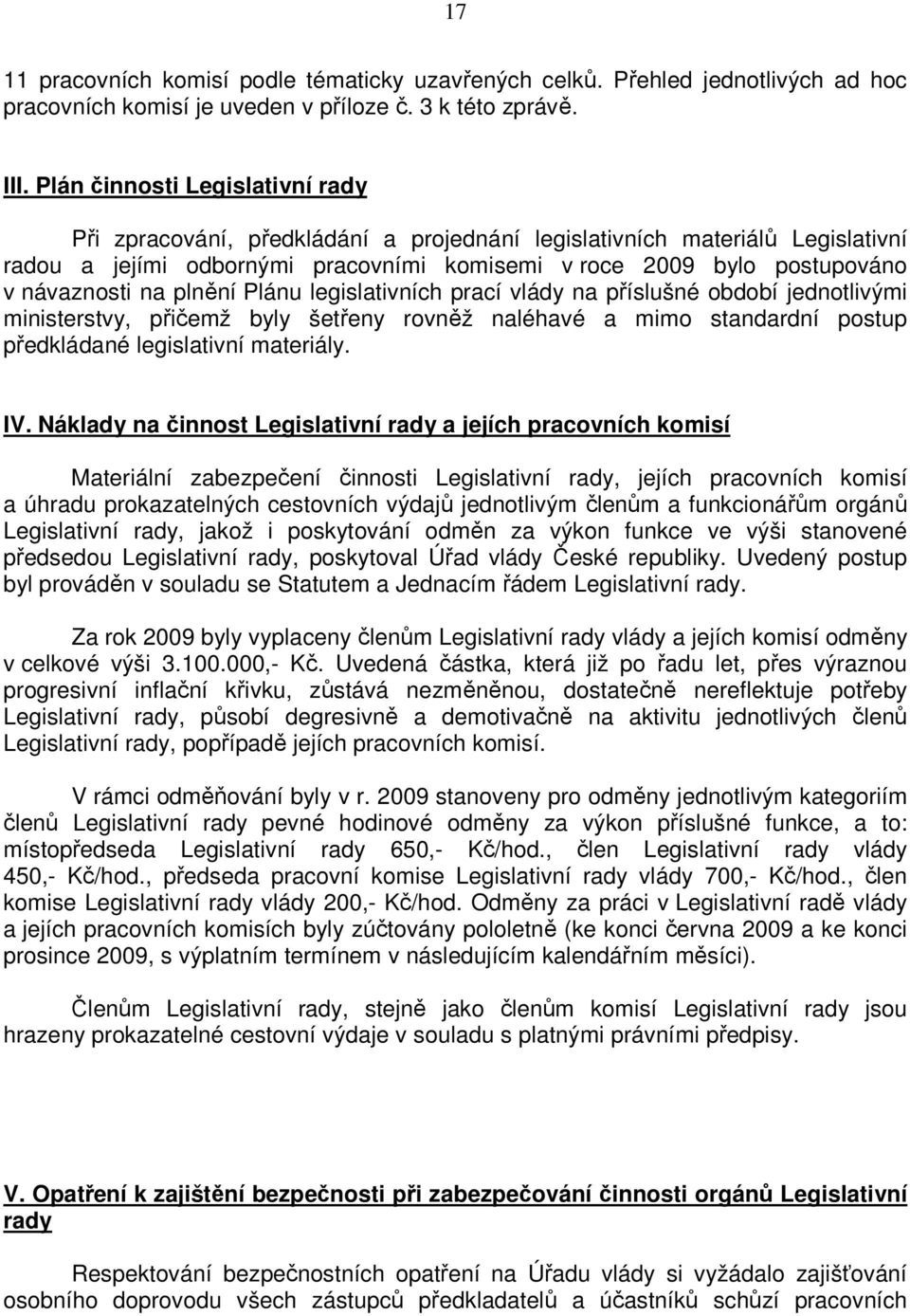 Plánu legislativních prací vlády na příslušné období jednotlivými ministerstvy, přičemž byly šetřeny rovněž naléhavé a mimo standardní postup předkládané legislativní materiály. IV.