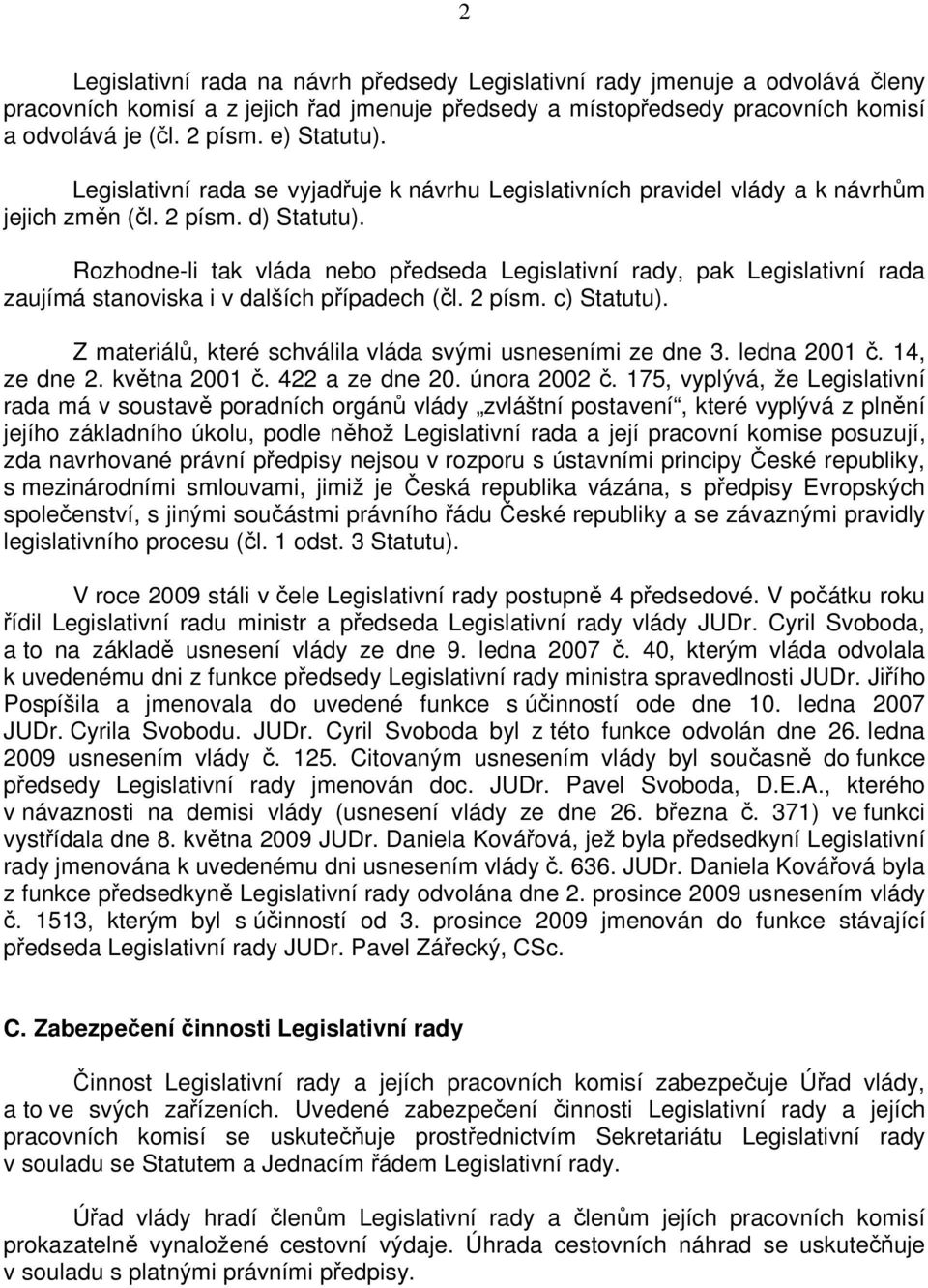 Rozhodne-li tak vláda nebo předseda Legislativní rady, pak Legislativní rada zaujímá stanoviska i v dalších případech (čl. 2 písm. c) Statutu).