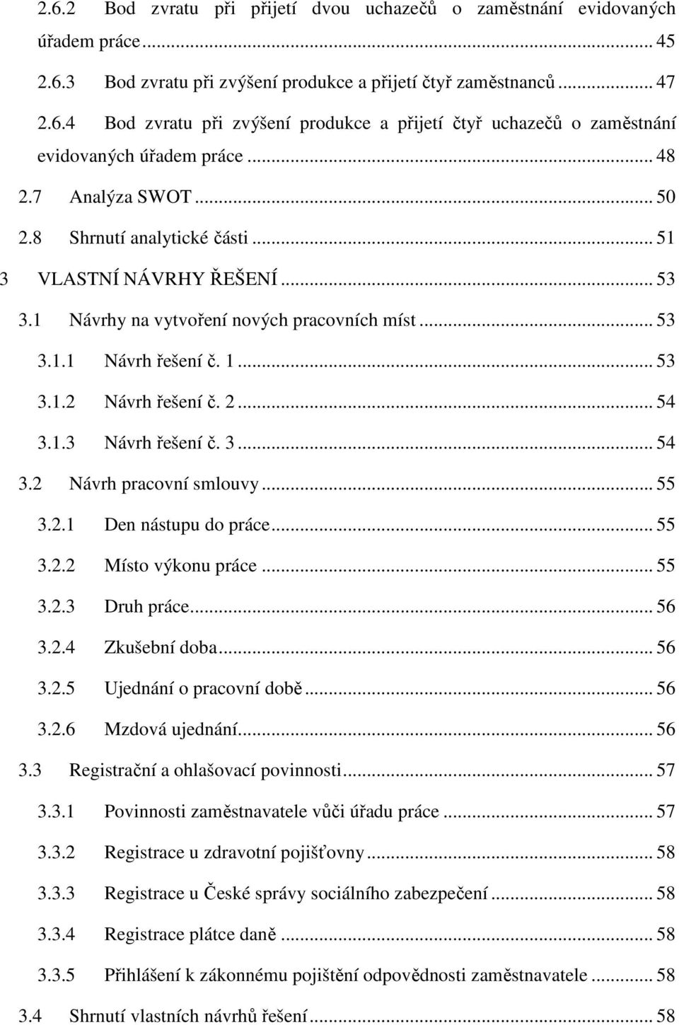 2... 54 3.1.3 Návrh řešení č. 3... 54 3.2 Návrh pracovní smlouvy... 55 3.2.1 Den nástupu do práce... 55 3.2.2 Místo výkonu práce... 55 3.2.3 Druh práce... 56 3.2.4 Zkušební doba... 56 3.2.5 Ujednání o pracovní době.