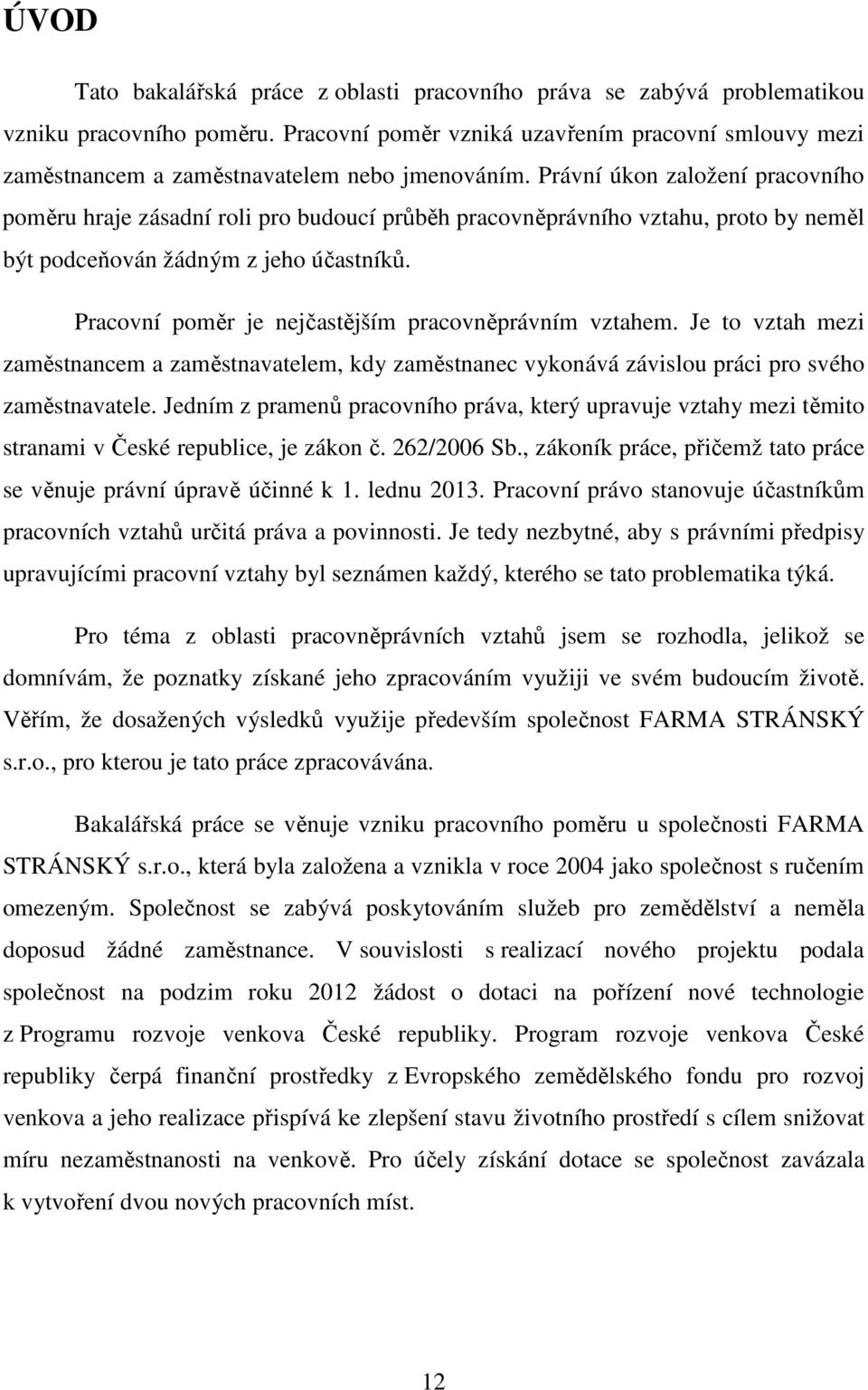 Právní úkon založení pracovního poměru hraje zásadní roli pro budoucí průběh pracovněprávního vztahu, proto by neměl být podceňován žádným z jeho účastníků.