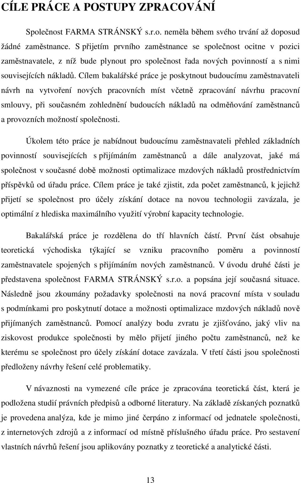 Cílem bakalářské práce je poskytnout budoucímu zaměstnavateli návrh na vytvoření nových pracovních míst včetně zpracování návrhu pracovní smlouvy, při současném zohlednění budoucích nákladů na