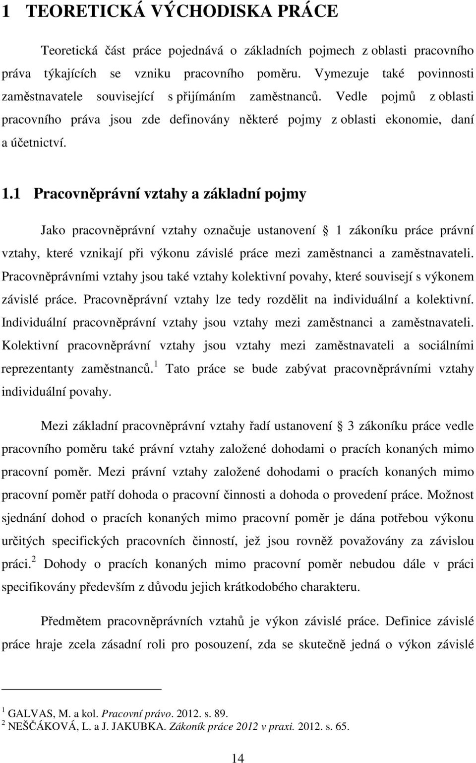 1 Pracovněprávní vztahy a základní pojmy Jako pracovněprávní vztahy označuje ustanovení 1 zákoníku práce právní vztahy, které vznikají při výkonu závislé práce mezi zaměstnanci a zaměstnavateli.